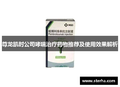 尊龙凯时公司哮喘治疗药物推荐及使用效果解析